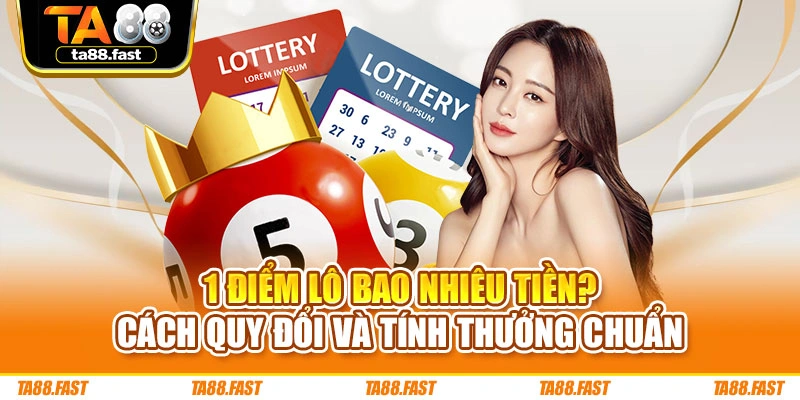 1 Điểm Lô Bao Nhiêu Tiền? Cách Quy Đổi Và Tính Thưởng Chuẩn