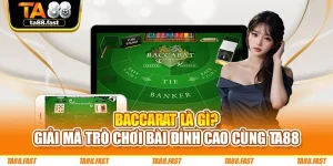 Baccarat Là Gì? Giải Mã Trò Chơi Bài Đỉnh Cao Cùng TA88