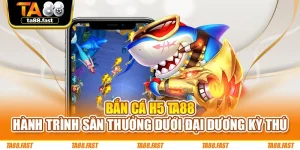 Bắn Cá H5 TA88 – Hành Trình Săn Thưởng Dưới Đại Dương Kỳ Thú