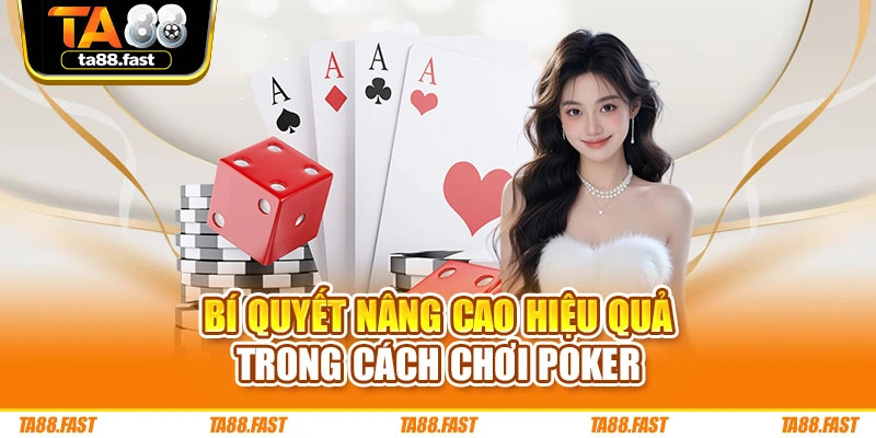 Bí quyết nâng cao hiệu quả trong cách chơi Poker