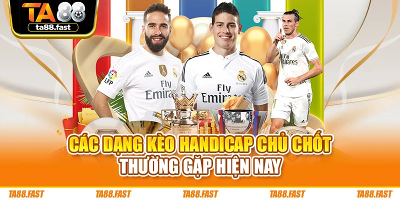 Các dạng kèo handicap chủ chốt thường gặp hiện nay