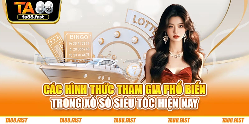 Các hình thức tham gia phổ biến trong xổ số siêu tốc hiện nay