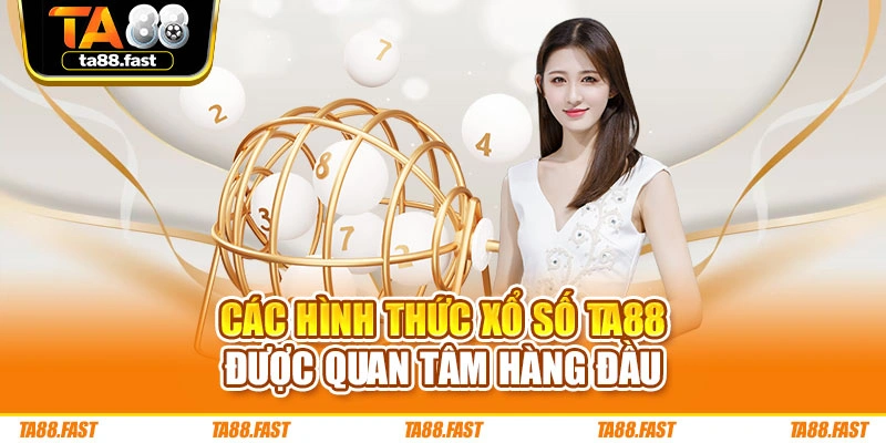 Các hình thức xổ số TA88 được quan tâm hàng đầu