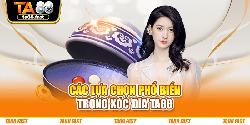 Các lựa chọn phổ biến trong Xóc Đĩa TA88