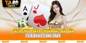 Cách Chơi Poker Chuẩn Xác, Bài Bản Từ A Đến Z Cùng TA88