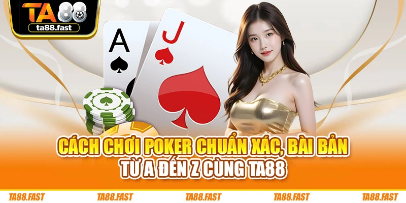 Cách Chơi Poker Chuẩn Xác, Bài Bản Từ A Đến Z Cùng TA88