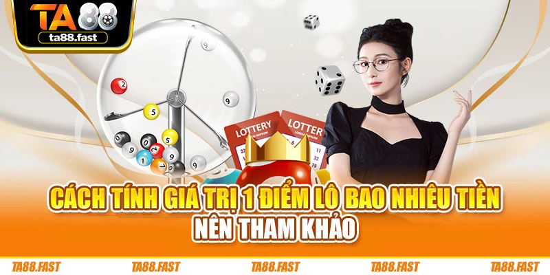 Cách tính giá trị 1 điểm lô bao nhiêu tiền nên tham khảo