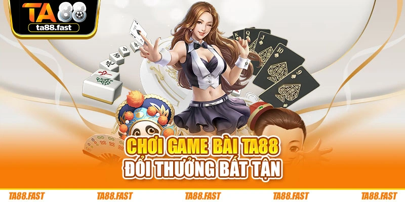 Chơi game bài TA88 đổi thưởng bất tận