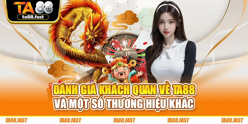 Đánh giá khách quan về TA88 và một số thương hiệu khác