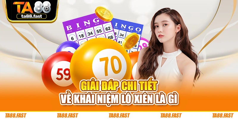 Giải đáp chi tiết về khái niệm lô xiên là gì