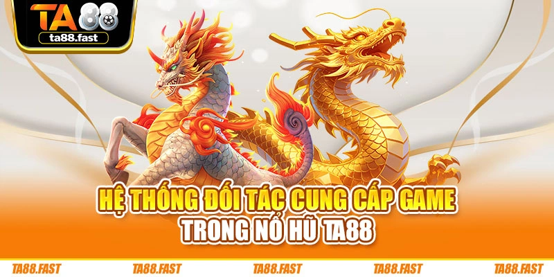 Hệ thống đối tác cung cấp game trong nổ hũ TA88