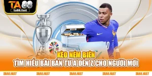 Kèo Ném Biên - Tìm Hiểu Bài Bản Từ A Đến Z Cho Người Mới
