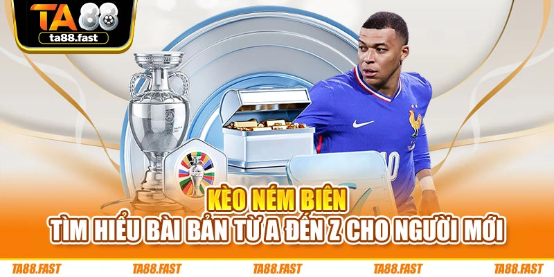 Kèo Ném Biên - Tìm Hiểu Bài Bản Từ A Đến Z Cho Người Mới