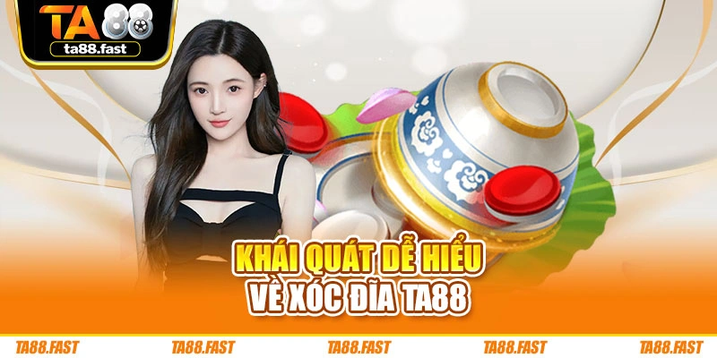 Khái quát  dễ hiểu về Xóc Đĩa TA88
