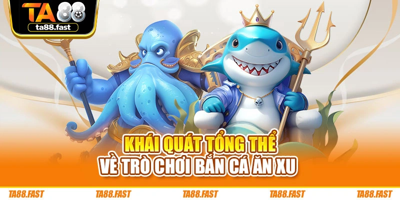 Khái quát tổng thể về trò chơi bắn cá ăn xu 