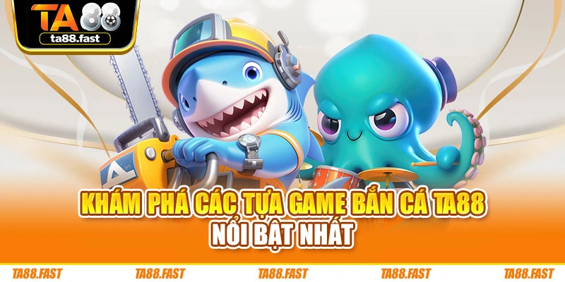 Khám phá các tựa game bắn cá TA88 nổi bật nhất