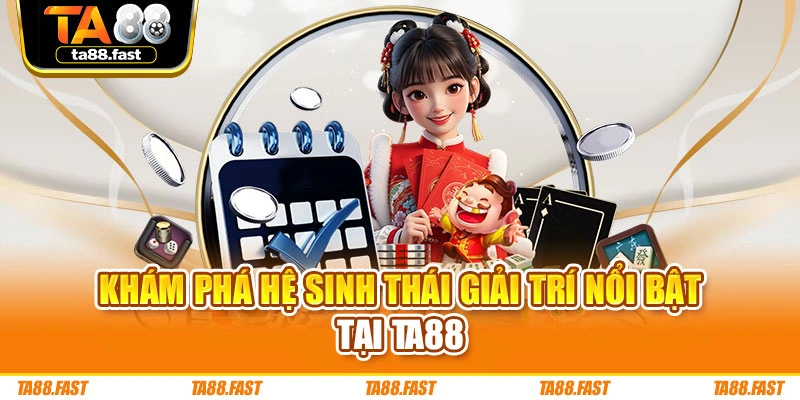 Khám phá hệ sinh thái giải trí nổi bật tại TA88