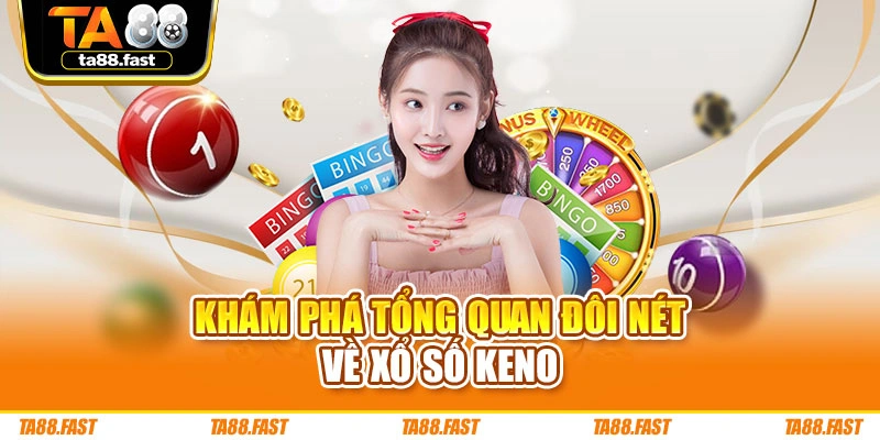 Khám phá tổng quan đôi nét về xổ số Keno
