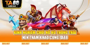 Kinh Nghiệm Chơi Nổ Hũ Thông Thái Nên Tham Khảo Cùng TA88