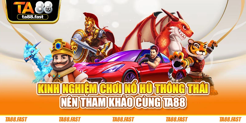 Kinh Nghiệm Chơi Nổ Hũ Thông Thái Nên Tham Khảo Cùng TA88