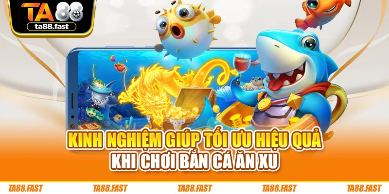 Kinh nghiệm giúp tối ưu hiệu quả khi chơi bắn cá ăn xu