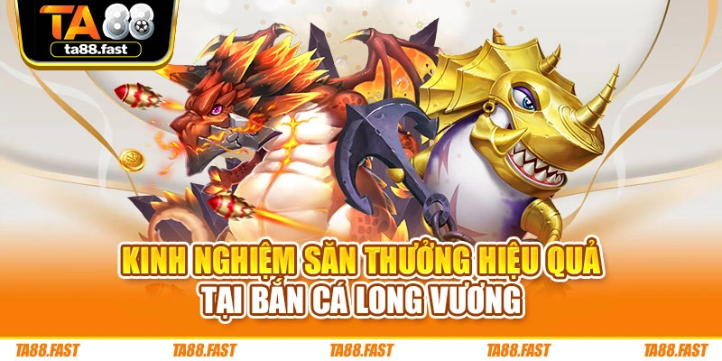 Kinh nghiệm săn thưởng hiệu quả tại bắn cá Long Vương