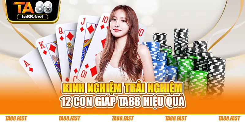 Kinh nghiệm trải nghiệm 12 con giáp TA88 hiệu quả