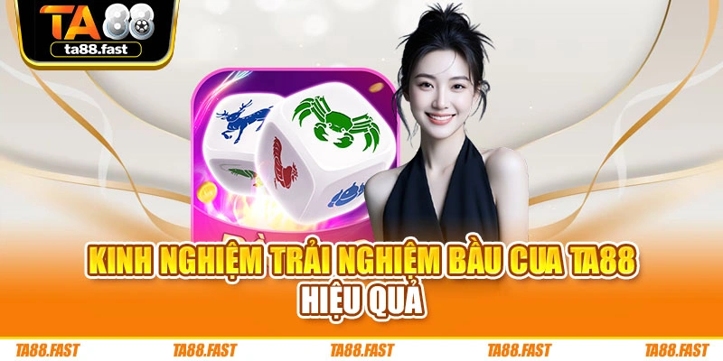 Kinh nghiệm trải nghiệm Bầu Cua TA88 hiệu quả