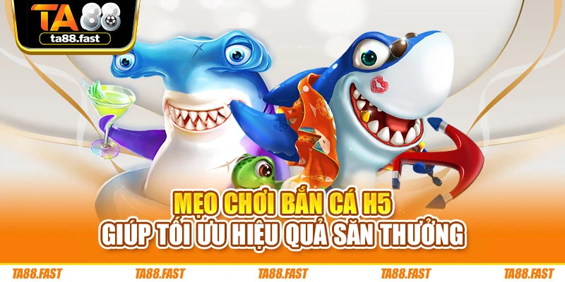 Mẹo chơi bắn cá H5 giúp tối ưu hiệu quả săn thưởng