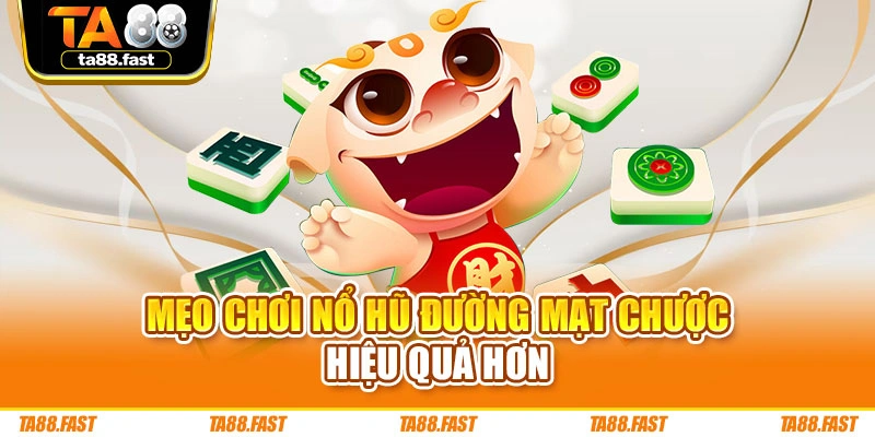 Mẹo chơi nổ hũ Đường Mạt Chược hiệu quả hơn