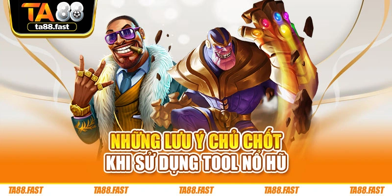 Những lưu ý chủ chốt khi sử dụng tool nổ hũ