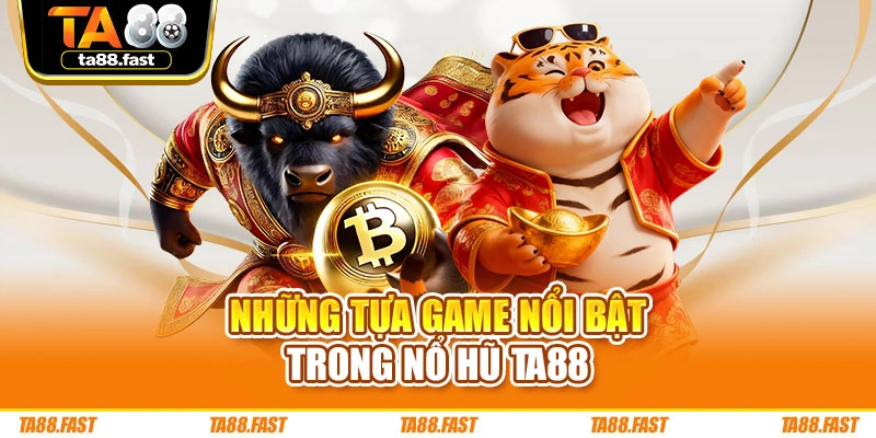 Những tựa game nổi bật trong nổ hũ TA88