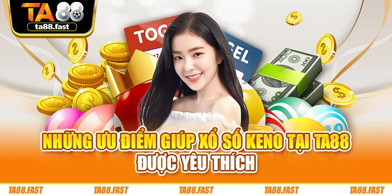Những ưu điểm giúp xổ số Keno tại TA88 được yêu thích