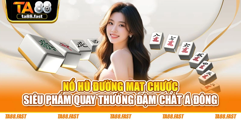 Nổ Hũ Đường Mạt Chược: Siêu Phẩm Quay Thưởng Đậm Chất Á Đông