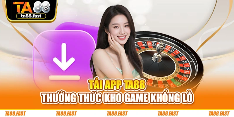 Tải app TA88 thưởng thức kho game khổng lồ