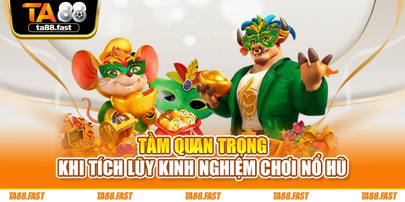 Tầm quan trọng khi tích lũy kinh nghiệm chơi nổ hũ