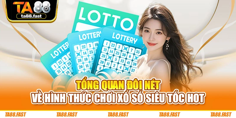 Tổng quan đôi nét về hình thức chơi xổ số siêu tốc hot