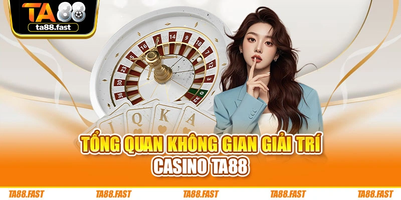 Tổng quan không gian giải trí casino TA88