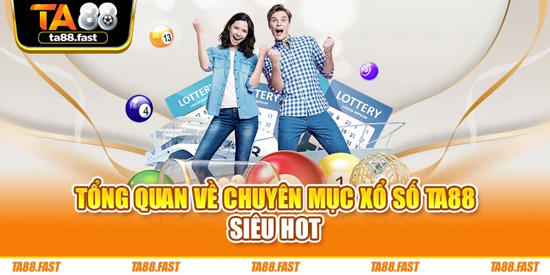 Tổng quan về chuyên mục xổ số TA88 siêu hot