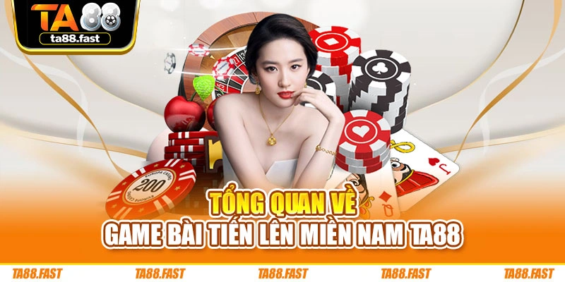 Tổng quan về game bài Tiến lên miền Nam TA88