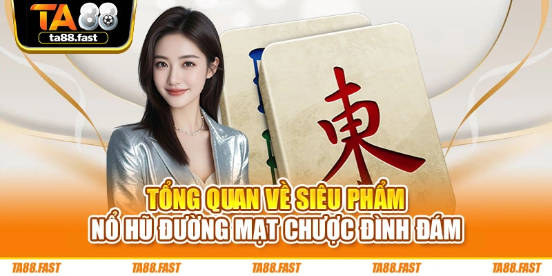 Tổng quan về siêu phẩm nổ hũ Đường Mạt Chược đình đám